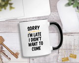 Casitika Sorry I'm Late I Didn't Want To Come Mug. 11 Oz Funny Cup For Office Work And Co-workers.