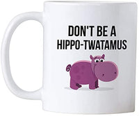 Hippotwatamus Mug. Dont Be a Hippo Twatamus. 11 oz Ceramic Coffee Mug. Funny Gag Gift for Friends or Coworker.