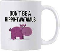 Hippotwatamus Mug. Dont Be a Hippo Twatamus. 11 oz Ceramic Coffee Mug. Funny Gag Gift for Friends or Coworker.