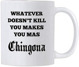 Chingona Coffee 11 oz Mug. Gift for a Latin Mom or Wife. Whatever Doesn't Kill You Makes You Mas Chingona.