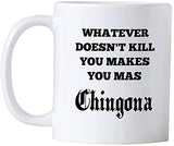 Chingona Coffee 11 oz Mug. Gift for a Latin Mom or Wife. Whatever Doesn't Kill You Makes You Mas Chingona.