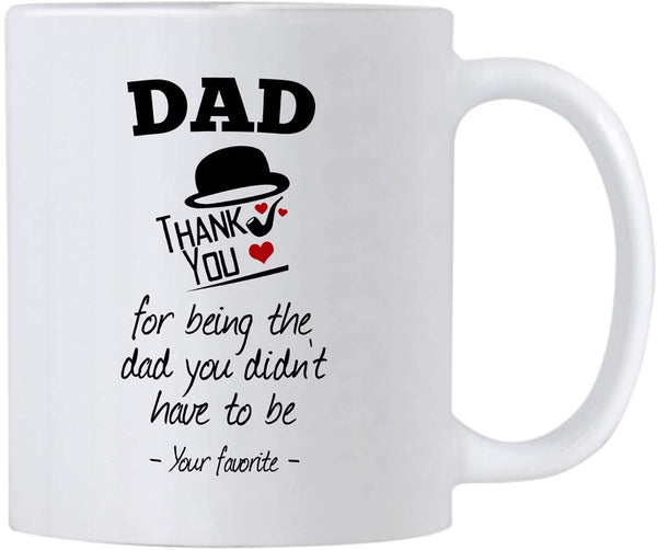 Fathers Day Gift Idea. Thanks For Being The Dad You Didn't Have To Be. 11 oz Thank You Mug for Father on Birthday or Father's Day.
