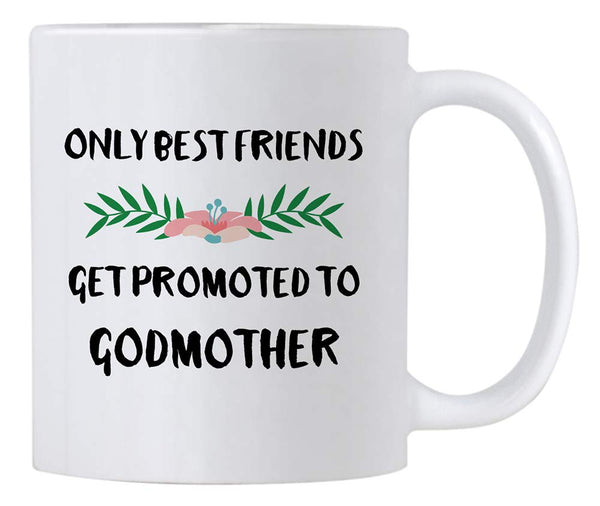 Only Best Friends Get Promoted To Godmother 11 Oz Coffee Mug. Will You Be My God Mother Gifts