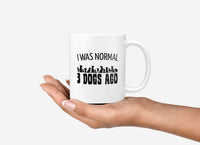 I Was Normal 3 Dogs Ago Mug. 11 oz Three Dog Saying Coffee Mug. Retirement Gift Ideas For Men and Women With Pets.