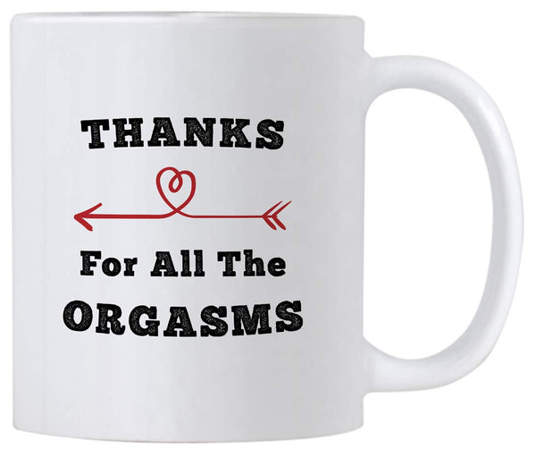 Sexy Anniversary Gag Gifts for Husband. Thanks for All the Orgasms 11 oz Coffee Mug. Funny Naughty Cup for Him on His Birthday or Valentines Day.