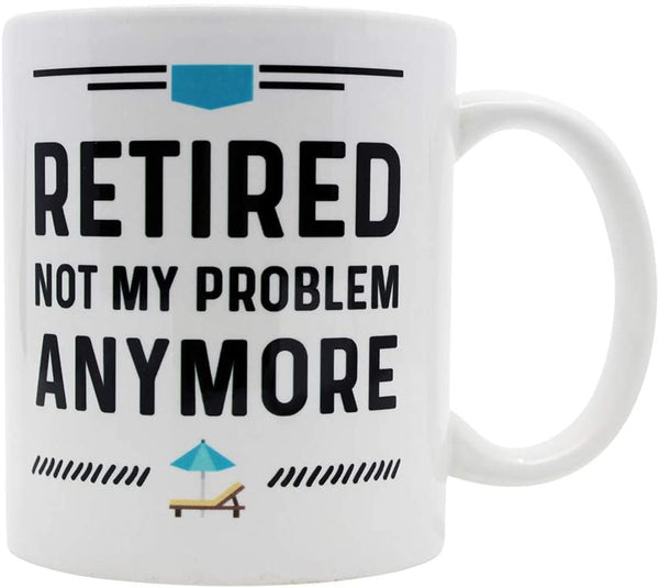 Funny Happy Retirement Coffee Mug. Gag Gifts Ideas for Men and Women. Retired Not My Problem Anymore. Fun Gift for Coworker. 11 oz White Ceramic Novelty Mug.