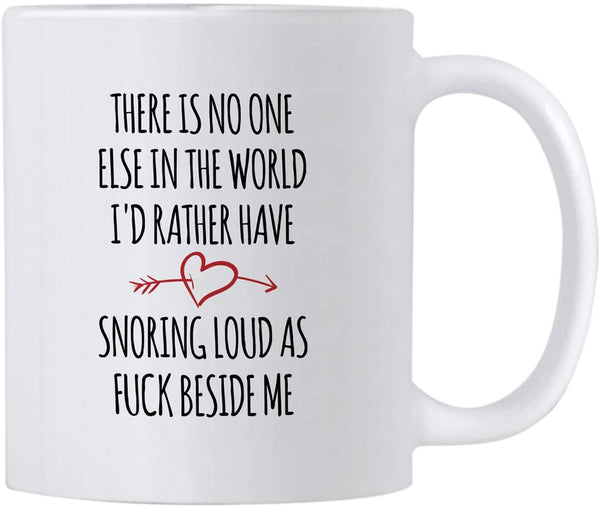 Anniversary Gifts. There Is No One Else In The World Id Rather Have Snoring Loud Beside Me 11 oz Mug. Gift Idea for Mother's, Father's Day or Birthday. Sarcastic Mom or Dad Cup for Valentine'