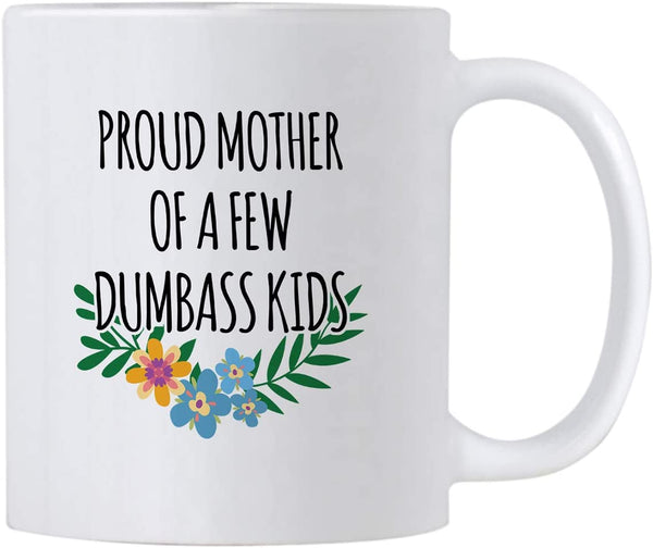Mother's Day Gifts. Proud Mother of a Few Dumbass Kids. Mothers Day 11 oz Sarcastic Mug. Cup Gift Idea for Birthday Mom From Her Children or Adult Daughter.