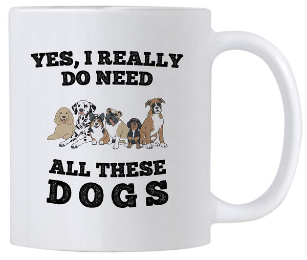 Yes I Really Do Need All These Dogs. Rescue Dog Gifts. 11 oz Coffee Mug With Funny Saying. Present Idea for a Dog Person.