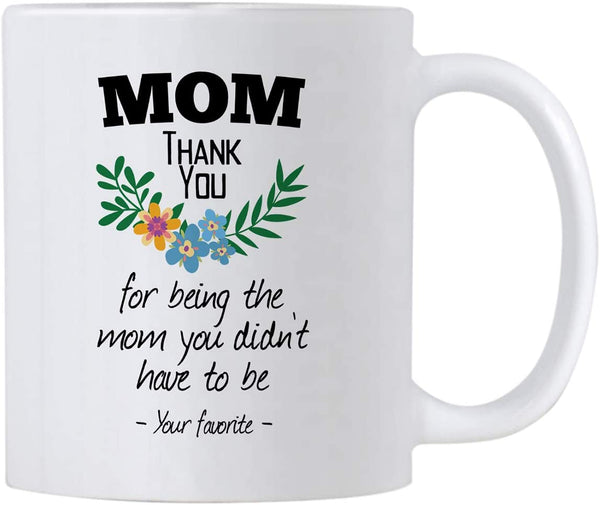 Stepmom Gifts. Thanks For Being The Mom You Didn't Have To Be. 11 oz Step Mother Coffee Mug. Gift idea for Foster Moms as a Thank You on Mothers Day or Birthday.
