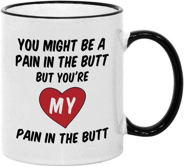 Funny Valentines Day Gifts. 11 oz Valentine's Mug. Gift Idea for Him/Her on Anniversary or Birthday. You're My Pain in the Butt. Boyfriend or Girlfriend Present Idea.