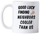Funny Gift for Neighbor. Good Luck Finding Neighbors Cooler Than Us. 11 Ounce Coffee Mug.