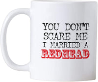 Gifts for Redheads. You Don't Scare Me I Married a RedHead 11 oz White Ceramic Mug. Funny Ginger Gift idea for Red Heads.