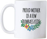 Mother's Day Gifts. Proud Mother of a Few Dumbass Kids. Mothers Day 11 oz Sarcastic Mug. Cup Gift Idea for Birthday Mom From Her Children or Adult Daughter.