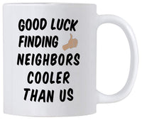 Funny Gift for Neighbor. Good Luck Finding Neighbors Cooler Than Us. 11 Ounce Coffee Mug.